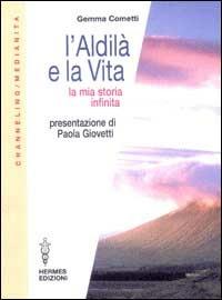 L' aldilà e la vita. La mia storia infinita - Gemma Cometti - Libro Hermes Edizioni 2000, Channeling. Medianità | Libraccio.it