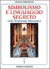 Simbolismo e linguaggio segreto nella tradizione massonica - Angelo Sebastiani - Libro Hermes Edizioni 2000, Luce massonica | Libraccio.it