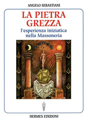 La pietra grezza. L'esperienza iniziatica nella massoneria - Angelo Sebastiani - Libro Hermes Edizioni 2000, Luce massonica | Libraccio.it