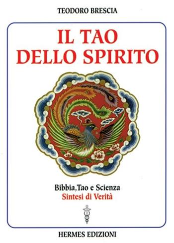 Il tao dello spirito. Bibbia, tao e scienza: sintesi di verità - Teodoro Brescia - Libro Hermes Edizioni 2000, Medianità e magia | Libraccio.it