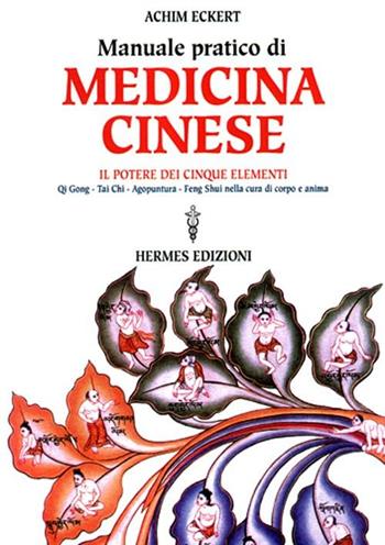 Manuale pratico di medicina cinese. Il potere dei cinque elementi. Qi gong, Tai Chi, agopuntura, feng shui nella cura del corpo e dell'anima - Achim Eckert - Libro Hermes Edizioni 2001, Manuali Hermes | Libraccio.it