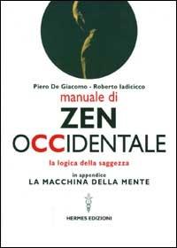 Manuale di Zen Occidentale. La logica della saggezza. In appendice: La macchina della mente - Piero De Giacomo, Roberto Iadicicco - Libro Hermes Edizioni 2001, L'inizio | Libraccio.it