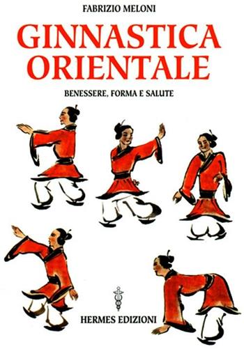 Ginnastica orientale. Benessere e salute - Fabrizio Meloni - Libro Hermes Edizioni 2001, Manuali Hermes | Libraccio.it