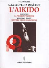 Alla scoperta di sé con l'aikido. Come vivere la propria intuizione e procedere lungo il sentiero dell'illuminazione