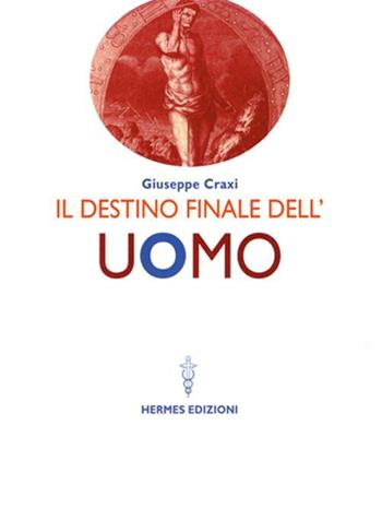 Il destino finale dell'uomo - Giuseppe Craxi - Libro Hermes Edizioni 2002, L'inizio | Libraccio.it