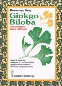Ginkgo biloba. Una prodigiosa pianta millenaria - Rosemary Gray - Libro Hermes Edizioni 2002, Terapie naturali | Libraccio.it