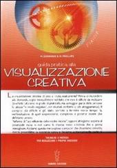 Guida pratica alla visualizzazione creativa. Tecniche e metodi per realizzare i propri desideri