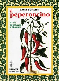 Il peperoncino. Fonte di potenza e di salute - Elena Bortolini - Libro Hermes Edizioni 2003, Terapie naturali | Libraccio.it