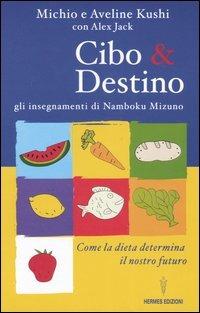 Cibo & destino. Gli insegnamenti di Namboku Mizuno. Come la dieta determina il nostro futuro - Michio Kushi, Aveline Kushi, Alex Jack - Libro Hermes Edizioni 2004, I poteri della mente | Libraccio.it