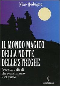 Il mondo magico della notte delle streghe. Credenze e rituali che accompagnano il 24 giugno - Nino Modugno - Libro Hermes Edizioni 2005, Manuali Hermes | Libraccio.it
