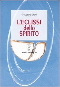 L' eclissi dello spirito - Giuseppe Craxi - Libro Hermes Edizioni 2005, I poteri della mente | Libraccio.it
