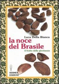 La noce del Brasile. Il frutto della giovinezza - Luca Della Bianca - Libro Hermes Edizioni 2005, Terapie naturali | Libraccio.it