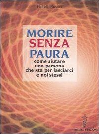 Morire senza paura. Come aiutare una persona che sta per lasciarci e noi stessi - Fiorella Rustici - Libro Hermes Edizioni 2005, Medianità | Libraccio.it