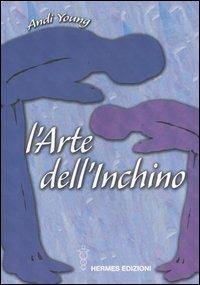 L' arte dell'inchino - Andi Young - Libro Hermes Edizioni 2006, Manuali Hermes | Libraccio.it