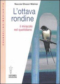 L' ottava rondine. Il miracolo nel quotidiano - Nuccia Ghezzi Malvisi - Libro Hermes Edizioni 2007, Medianità | Libraccio.it