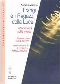 Frangi e i ragazzi della luce. Una vittoria sulla morte - Agnese Moneta - Libro Hermes Edizioni 2008, Medianità | Libraccio.it