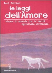 Le leggi dell'amore. Vivere in armonia con la verità spirituale universale - Paul Ferrini - Libro Hermes Edizioni 2008, Manuali Hermes | Libraccio.it