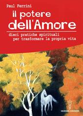 Il potere dell'amore. 10 pratiche spirituali per trasformare la propria vita