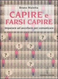 Capire e farsi capire. Imparare ad ascoltare per comunicare - Bruno Maietta - Libro Hermes Edizioni 2009 | Libraccio.it