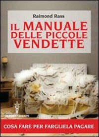 Il manuale delle piccole vendette. Cosa fare per fargliela pagare - Raimond Rass - Libro Hermes Edizioni 2009, Manuali Hermes | Libraccio.it