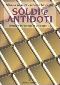 Soldi e antidoti. Strategie di successo in 36 mosse + 1 - Silvana Ansaldi, Alberto Moraglia - Libro Hermes Edizioni 2010, Manuali Hermes | Libraccio.it