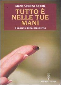 Tutto è nelle tue mani. Il segreto della prosperità - Maria Cristina Sapori - Libro Hermes Edizioni 2010, Manuali Hermes | Libraccio.it