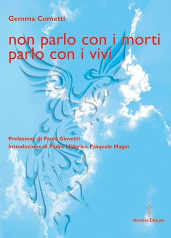 Non parlo con i morti parlo con i vivi - Gemma Cometti - Libro Hermes Edizioni 2011 | Libraccio.it