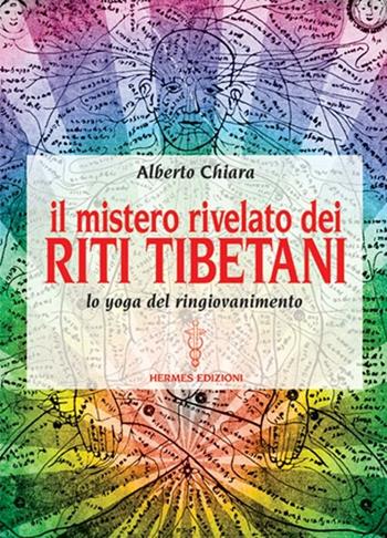 Mistero rivelato dei riti tibetani - Alberto Chiara - Libro Hermes Edizioni 2012, Manuali Hermes | Libraccio.it