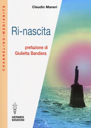 Ri-nascita - Claudio Maneri - Libro Hermes Edizioni 2014, Medianità | Libraccio.it