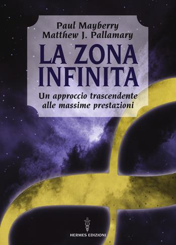 La zona infinita. Un approccio trascendente alle massime prestazioni - Paul Mayberry, Mattew J. Pallamary - Libro Hermes Edizioni 2015, Manuali Hermes | Libraccio.it