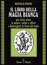 Il libro della magia bianca - Reginald Pisano - Libro Hermes Edizioni 2015, Via magica | Libraccio.it