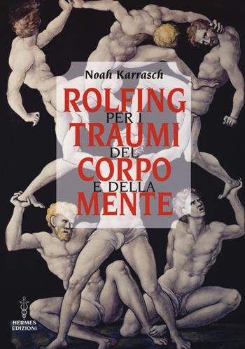 Rolfing per i traumi del corpo e della mente - Noah Karrasch - Libro Hermes Edizioni 2017, Manuali Hermes | Libraccio.it