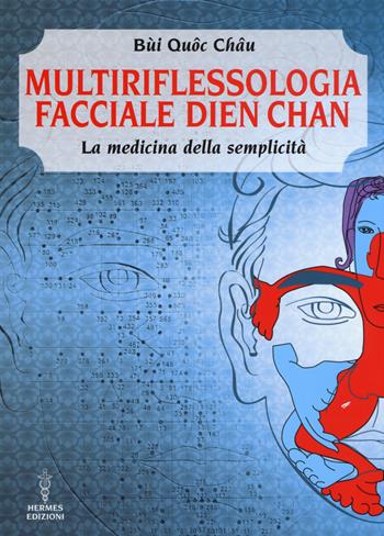 Multiriflessologia facciale Dien Chan. La medicina della semplicità - Bùi Quôc Châu - Libro Hermes Edizioni 2017, Manuali Hermes | Libraccio.it