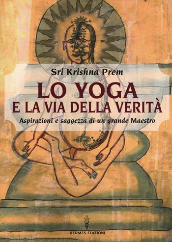 Lo yoga e la via della verità. Aspirazioni e saggezza di un grande maestro - Prem Krishna - Libro Hermes Edizioni 2018, The best books | Libraccio.it