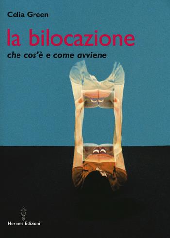 La bilocazione. Che cos'è e come avviene - Celia Green - Libro Hermes Edizioni 2018, Manuali Hermes | Libraccio.it