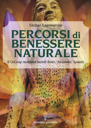 Percorsi di benessere naturale. Il Qigong incontra i metodi di Bates, Alexander, Tomatis - Stefano Lagomarsino - Libro Hermes Edizioni 2019, Manuali Hermes | Libraccio.it