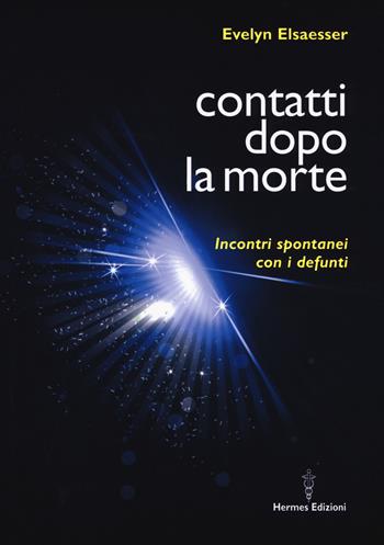 Contatti dopo la morte. Incontri spontanei con i defunti - Evelyn Elsaesser - Libro Hermes Edizioni 2019, Medianità | Libraccio.it