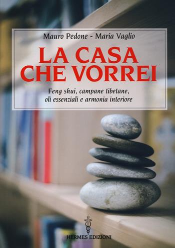 La casa che vorrei. Feng Shui, campane tibetane, oli essenziali e armonia interiore - Mauro Pedone, Maria Vaglio - Libro Hermes Edizioni 2020, Manuali Hermes | Libraccio.it