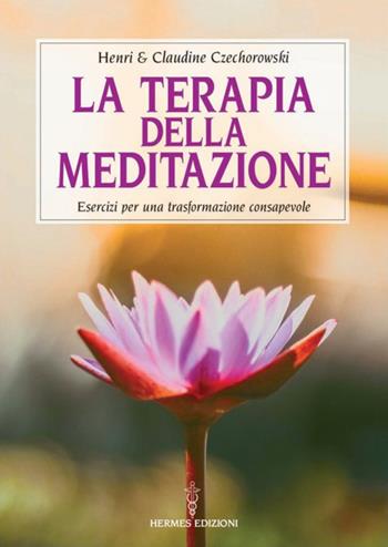 La terapia della meditazione. Esercizi per una trasformazione consapevole - Henri Czechorowski, Claude Czechorowski - Libro Hermes Edizioni 2020, Manuali Hermes | Libraccio.it