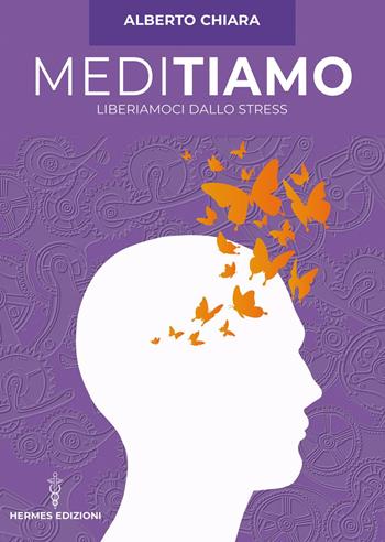 Meditiamo. Liberiamoci dallo stress - Alberto Chiara - Libro Hermes Edizioni 2021, Manuali Hermes | Libraccio.it