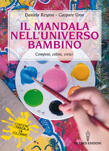 Il mandala nell'universo bambino. Componi, colora, cresci - Daniela Respini, Gaspare Urso - Libro Hermes Edizioni 2021, Manuali Hermes | Libraccio.it