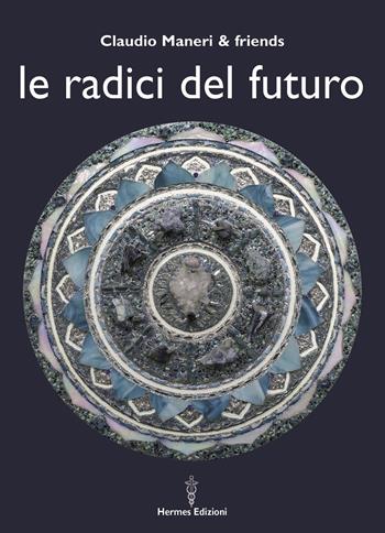 Le radici del futuro - Claudio Maneri - Libro Hermes Edizioni 2022, Medianità | Libraccio.it