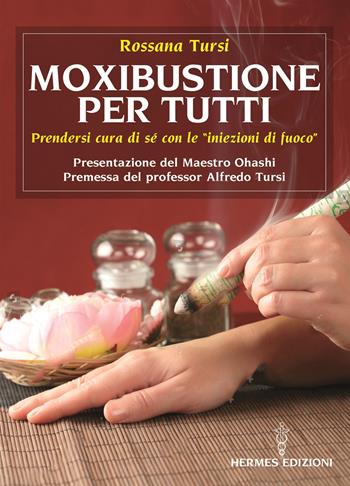 Moxibustione per tutti. Prendersi cura di sé con le iniezioni di fuoco - Rossana Tursi - Libro Hermes Edizioni 2022, Manuali Hermes | Libraccio.it