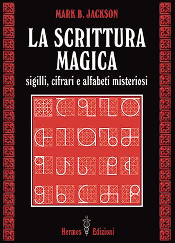 La scrittura magica. Sigilli, cifrari e alfabeti misteriosi - Mark B. Jackson - Libro Hermes Edizioni 2022, Via magica | Libraccio.it