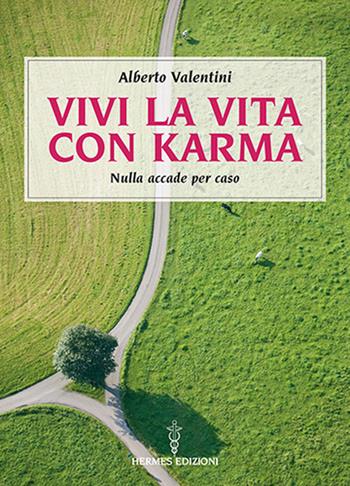 Vivi la vita con karma. Perché il destino lo crei da te - Alberto Valentini - Libro Hermes Edizioni 2023, Manuali Hermes | Libraccio.it