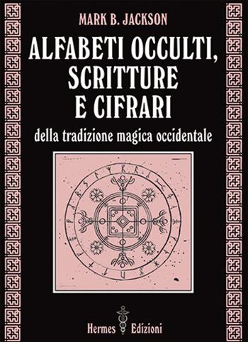 Alfabeti occulti, scritture e cifrari - Mark B. Jackson - Libro Hermes Edizioni 2025, Via magica | Libraccio.it
