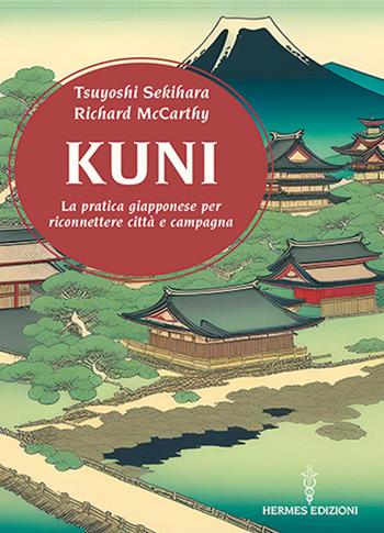 Kuni. La pratica giapponese per riconnettere città e campagna - Tsuyoshi Sekihara, Richard McCarthy - Libro Hermes Edizioni 2025, Manuali Hermes | Libraccio.it