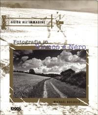Fotografia in bianco e nero - Michael Busselle - Libro Logos 1999, Guida all'immagine | Libraccio.it