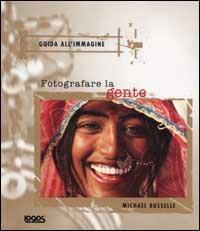 Fotografare la gente - Michael Busselle - Libro Logos 1999, Guida all'immagine | Libraccio.it