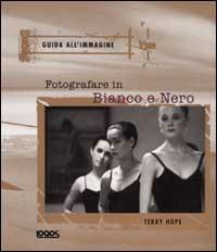 Fotografare in bianco e nero - Terry Hope - Libro Logos 2001, Guida all'immagine | Libraccio.it